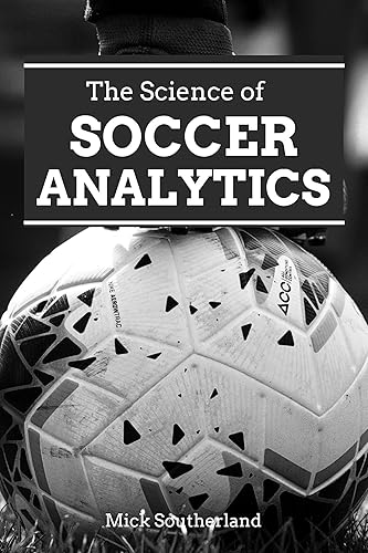 Soccer Coaching: The Science of Soccer Analytics: A Comprehensive Guide for Coaching (Mastering the Pitch: Soccer Coaching Series Book 17)