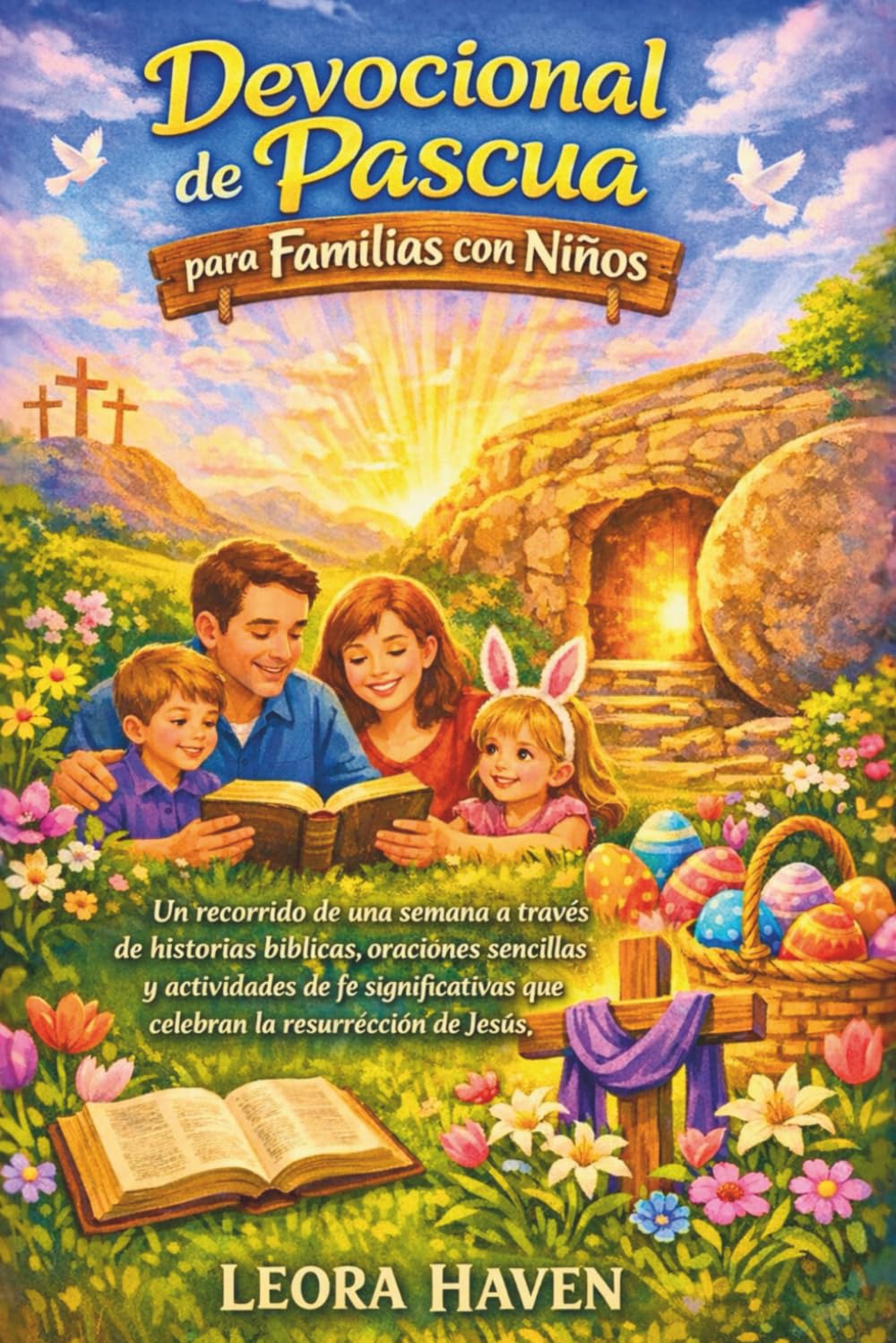 DEVOCIONAL DE PASCUA PARA FAMILIAS CON NIÑOS: Un recorrido de una semana a través de historias bíblicas, oraciones sencillas y actividades de fe significativas que celebran la resurrección de Jesús.