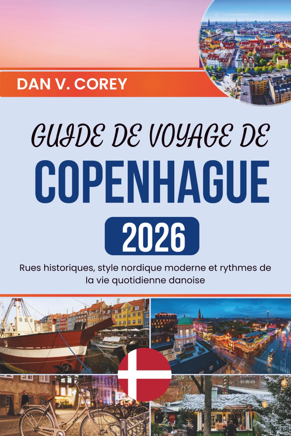 GUIDE DE VOYAGE DE COPENHAGUE 2026: Rues historiques, style nordique moderne et rythmes de la vie quotidienne danoise