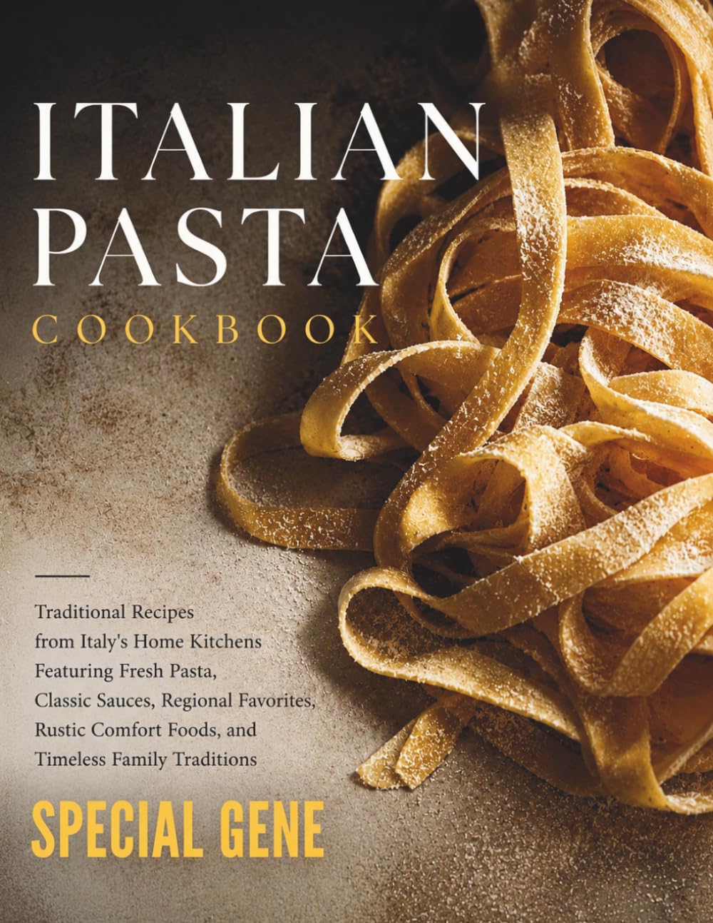 ITALIAN PASTA COOKBOOK: Traditional Recipes from Italy's Home Kitchens Featuring Fresh Pasta, Classic Sauces, Regional Favorites, Rustic Comfort ... Traditions (World Cities Cookbook series)