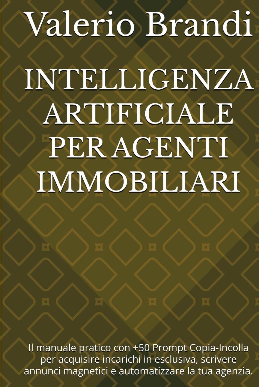 INTELLIGENZA ARTIFICIALE PER AGENTI IMMOBILIARI: Il manuale pratico con +50 Prompt Copia-Incolla per acquisire incarichi in esclusiva, scrivere annunci magnetici e automatizzare la tua agenzia.
