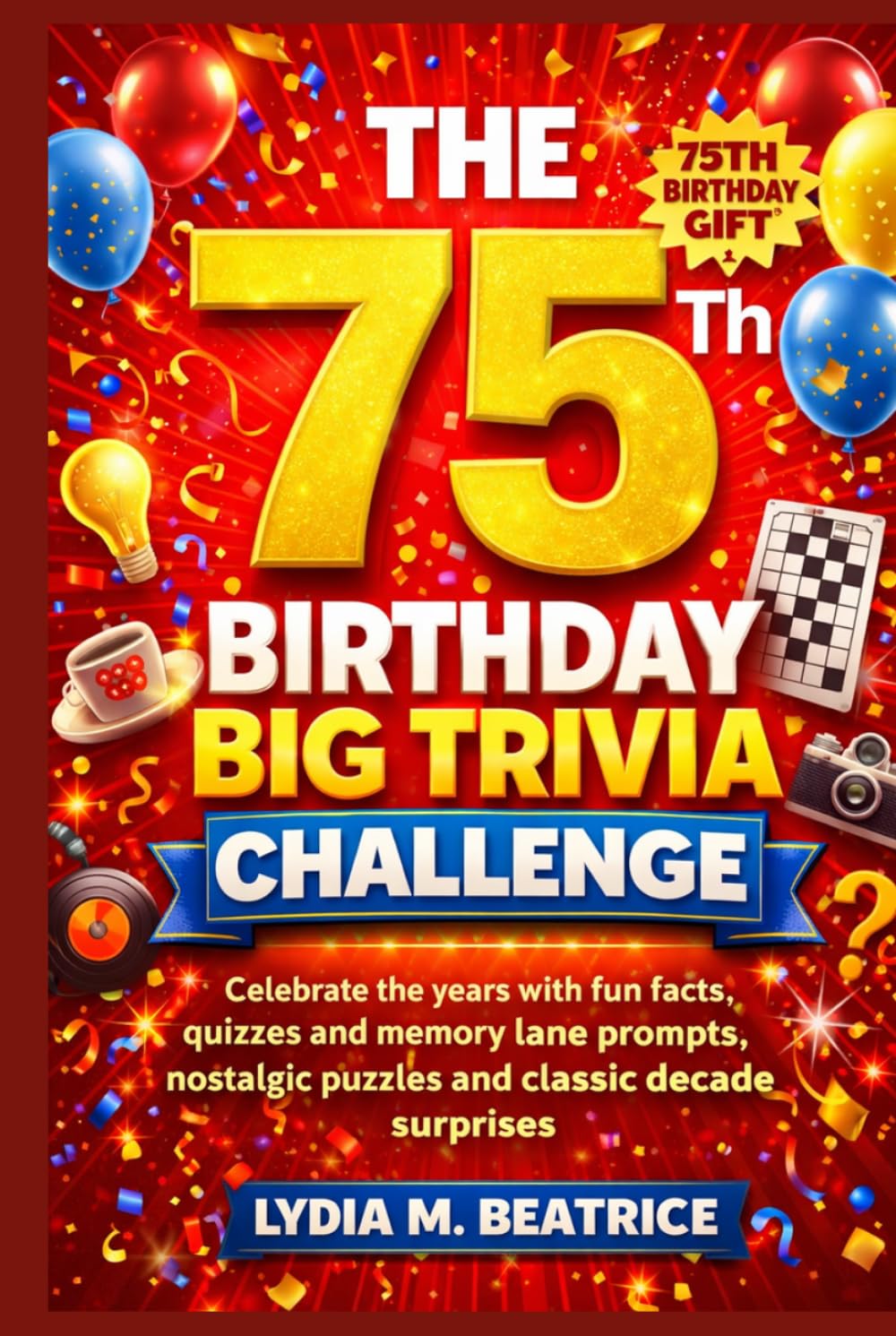 The 75th Birthday Big Trivia Challenge: Celebrate the years with fun facts, quizzes and memory lane prompts, nostalgic puzzles and classic decade surprises