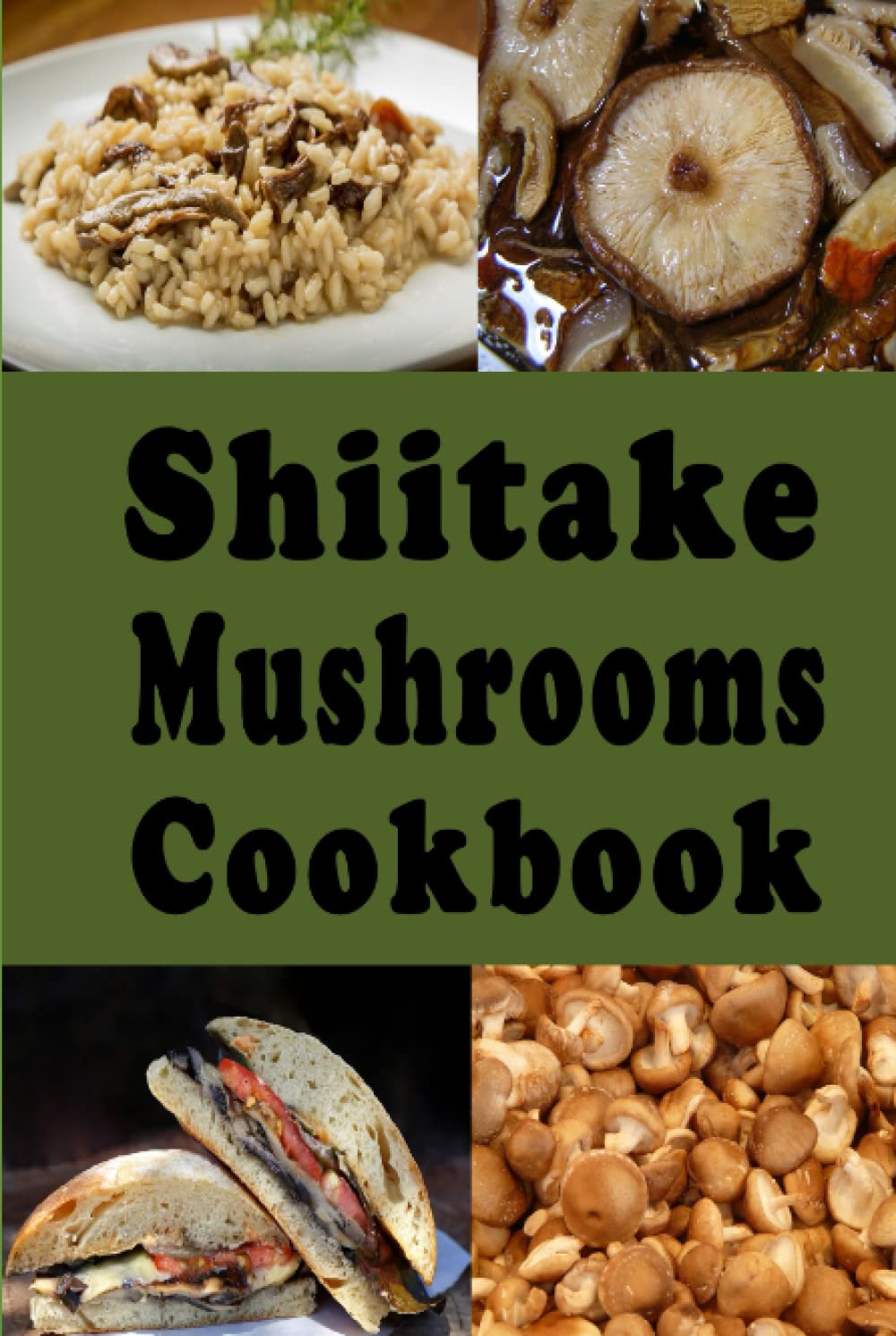 Shiitake Mushrooms Cookbook: Delicious Shiitake Mushroom Recipes Such as Soups Stews and Stir Fry