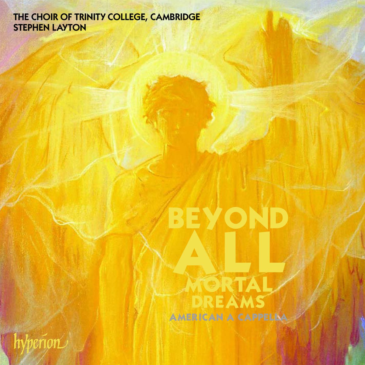 Beyond All Mortal Dreams [Audio CD] Trinity College Choir Cambridge; Stephen Layton, conductor; René Clausen (b1953): Tonight eternity aloneSteven Stucky: (b1949) Three New Motets 'in memoriam Thomas Tallis'Ola Gjeilo (b1978): Sanctus / PhoenixFrank Ferko (b1950): Hildegard TriptychEdwin Fissinger (1920-1990): Lux aeternaHealey Willian (1880-1968): Fair in face / I beheld her, beautiful as a dove / Rise up, my love, my fair one / How they so softly restStephen Paulus (b1949): The day is done / Pilgrims' Hymn / Hymn to the Eternal FlameWilliam Hawley (b1950): Two Motets and Stephen Layton