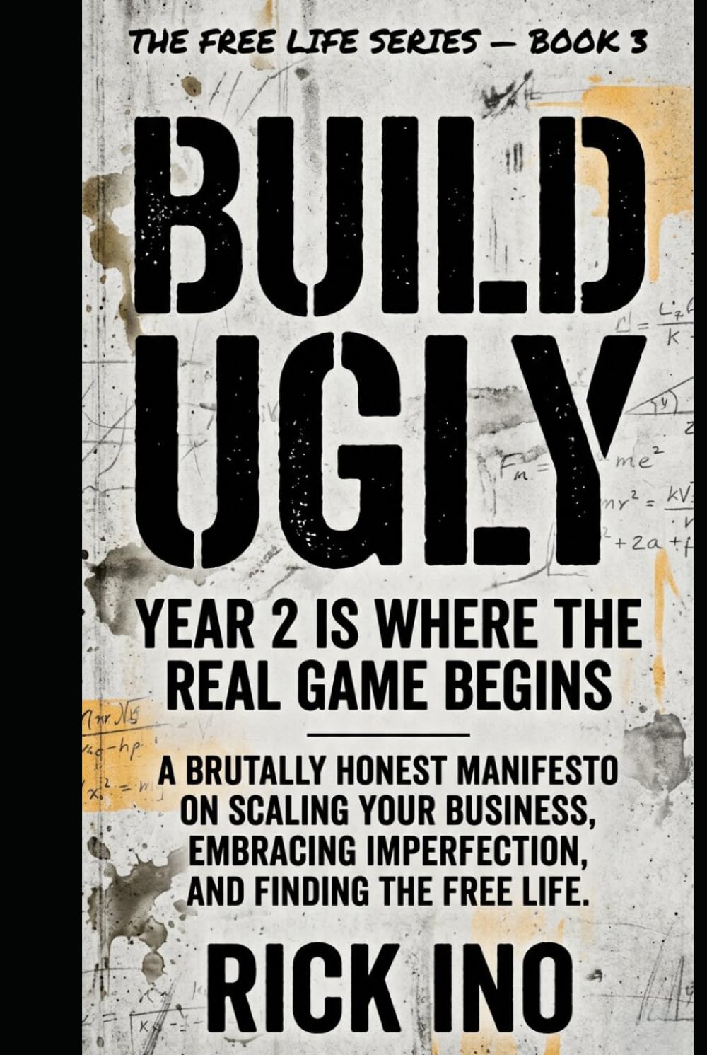 Build Ugly: Year 2 Is Where the Real Game Begins: A Brutally Honest Manifesto on Scaling Your Business, Embracing Imperfection, and Finding the Free Life (YOUR BUSINESS YOUR LIFE)