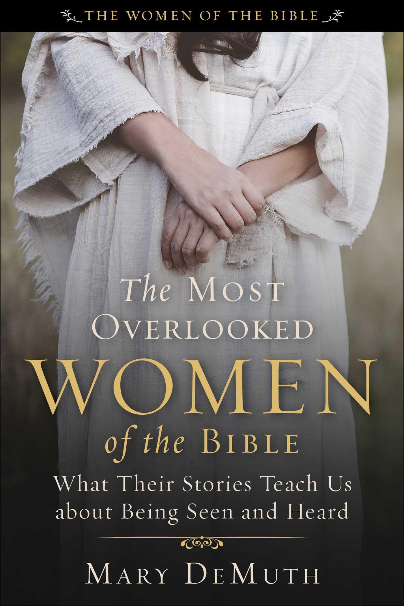 The Most Overlooked Women of the Bible: What Their Stories Teach Us about Being Seen and Heard (The Women of the Bible)