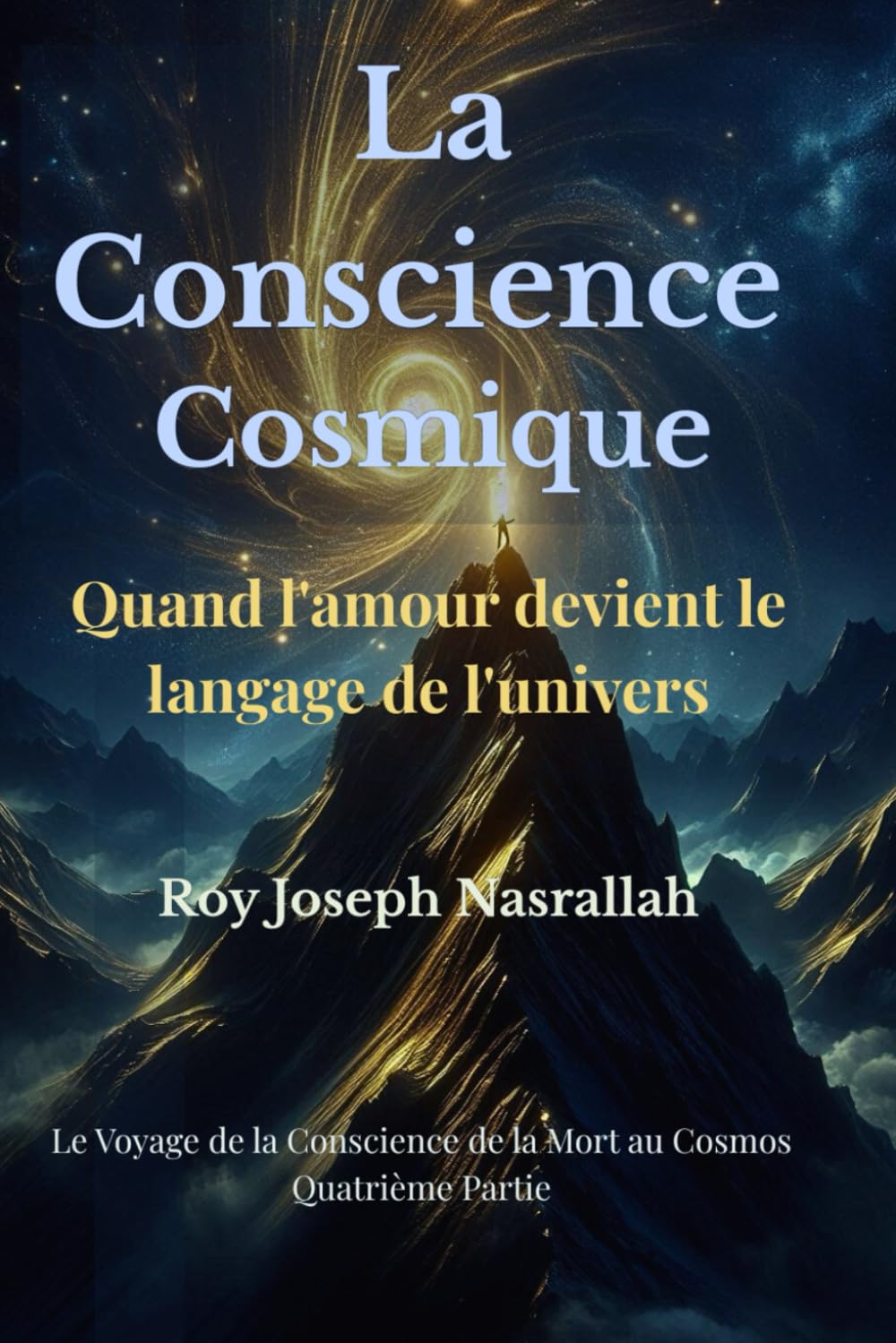 La Conscience Cosmique: Quand l'amour devient le langage de l'univers (Le voyage de la conscience, de la mort vers l’univers)