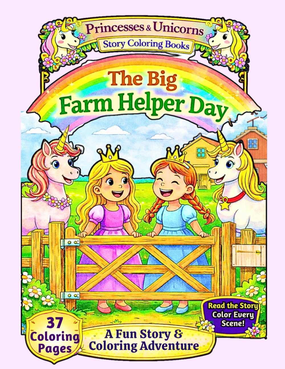 The Big Farm Helper Day, A Princesses & Unicorn Adventure Story Coloring Book. 37 Color-In Pages with the story on the opposite page.: Fans of ... (Princesses and Unicorns Coloring Books)