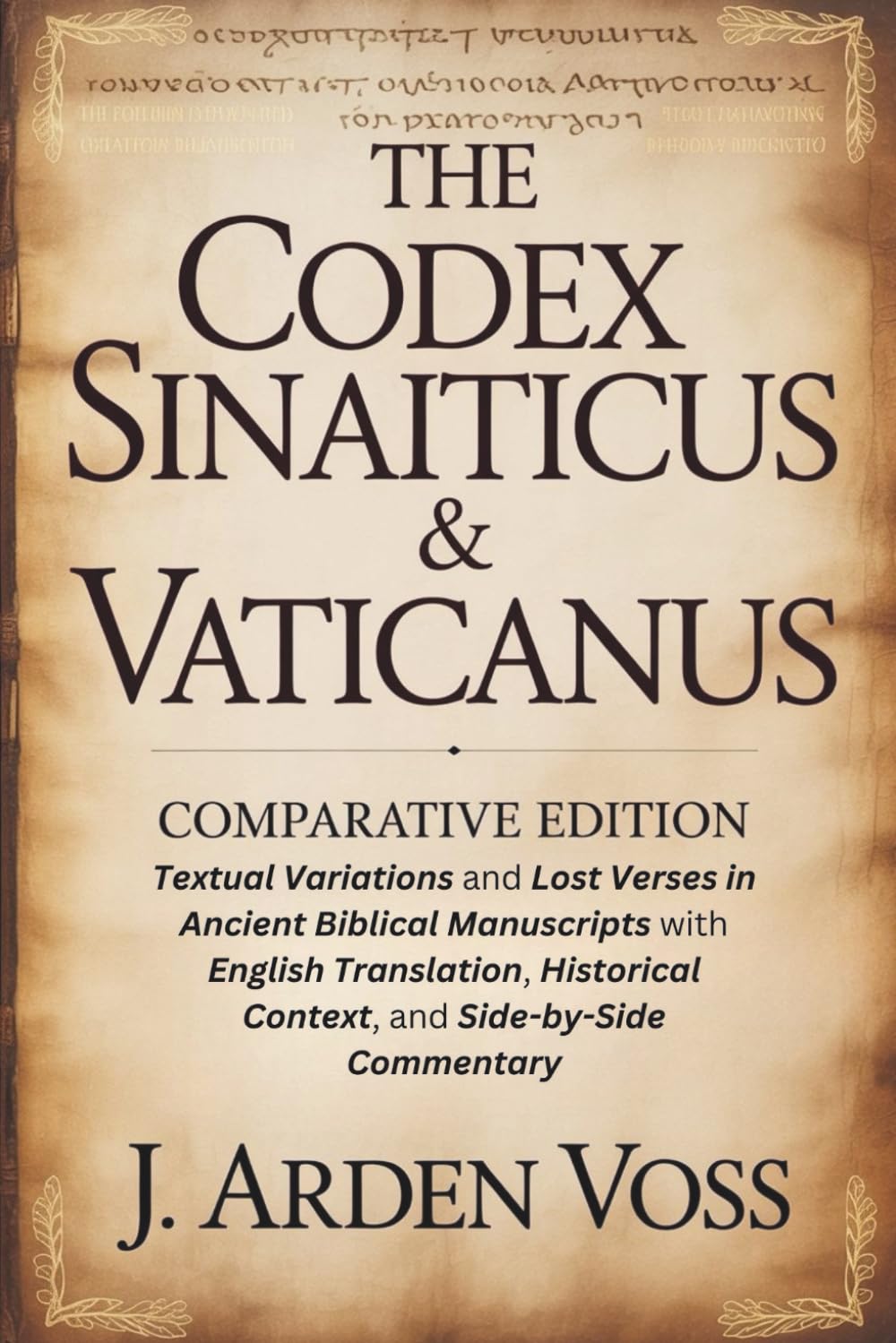 THE CODEX SINAITICUS & VATICANUS COMPARATIVE EDITION: Textual Variations and Lost Verses in Ancient Biblical Manuscripts with English Translation, Historical Context, and Side-by-Side Commentary