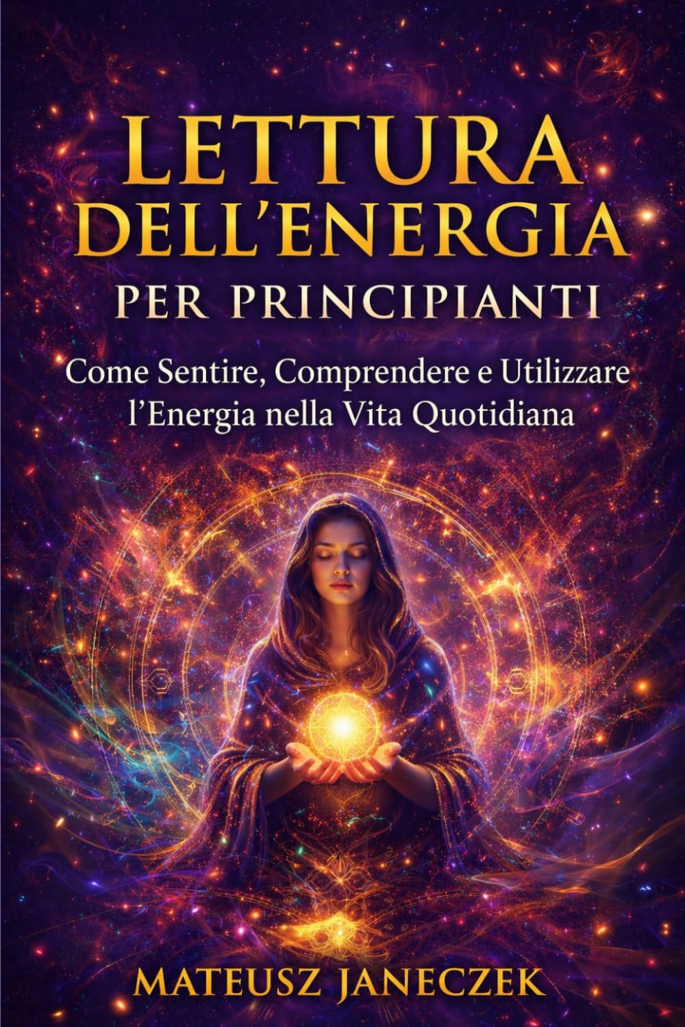 Lettura dell’Energia per Principianti – Come Sentire, Comprendere e Utilizzare l’Energia nella Vita Quotidiana