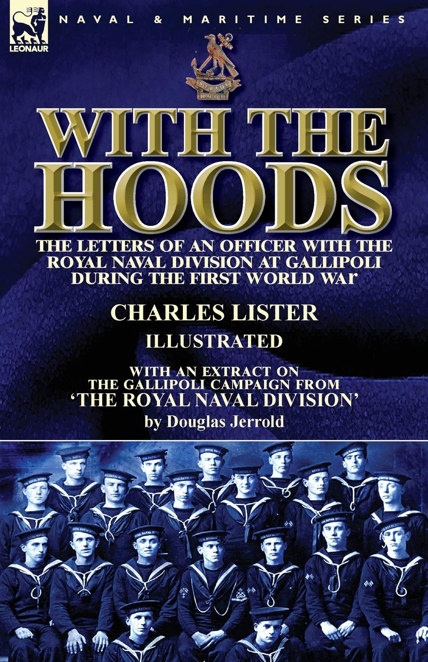 With the Hoods: the Letters of an Officer with the Royal Naval Division at Gallipoli during the First World War, With an Extract on the Gallipoli Campaign from 'The Royal Naval Division'