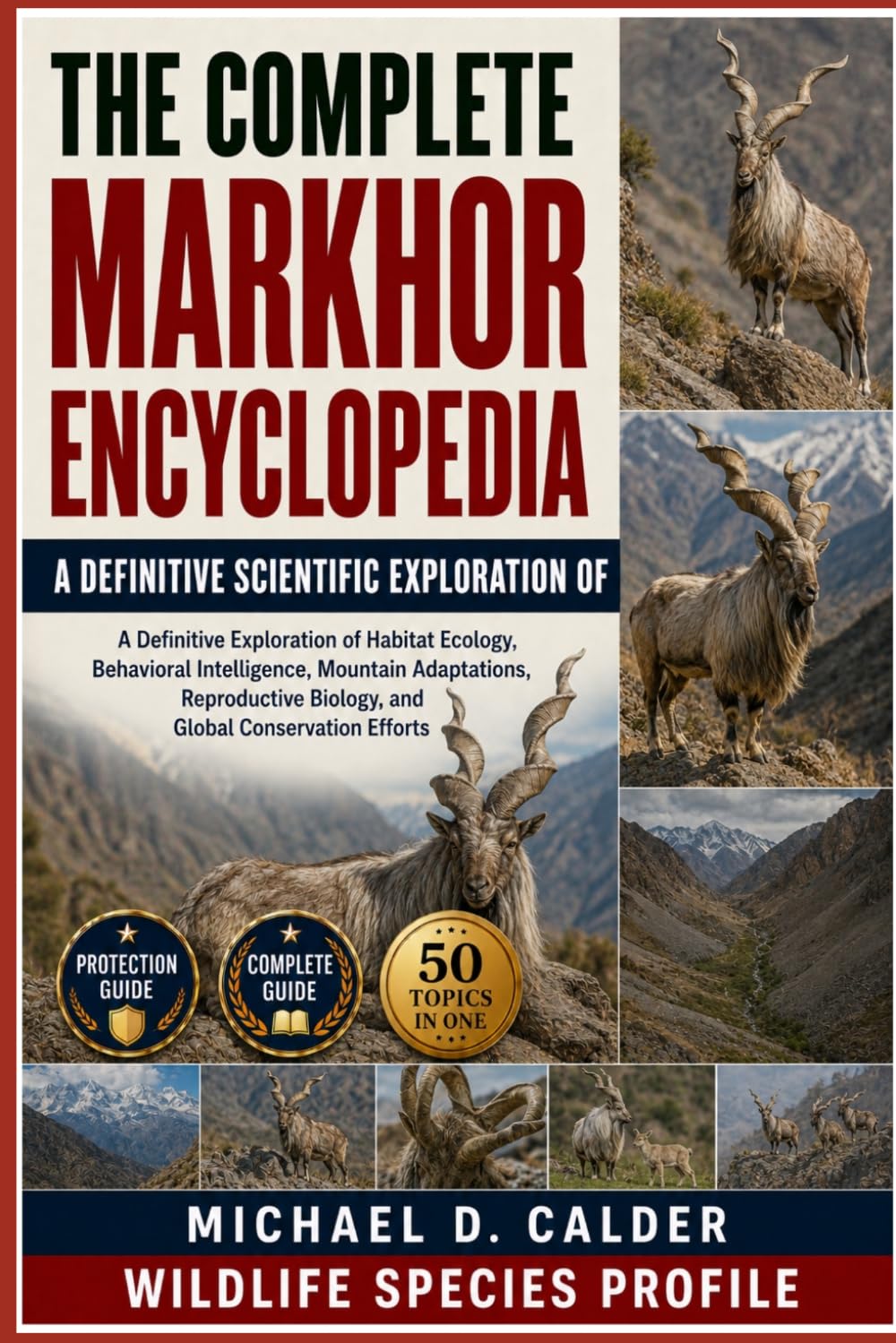 THE COMPLETE MARKHOR ENCYCLOPEDIA: A Definitive Exploration of Habitat Ecology, Behavioral Intelligence, Mountain Adaptations, Reproductive Biology, and Global Conservation Efforts