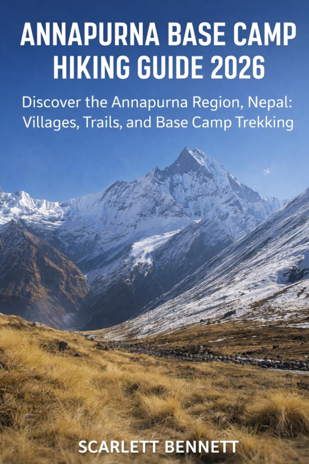 ANNAPURNA BASE CAMP HIKING GUIDE 2026: Discover the Annapurna Region, Nepal: Villages, Trails, and Base Camp Trekking: 34 (The Trailblazer’s Hiking Adventure Series)