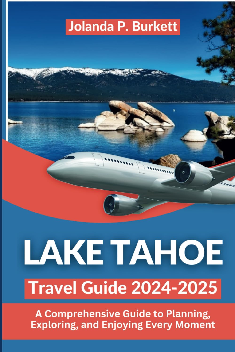Lake Tahoe Travel Guide 2024/2025: A Comprehensive Guide to Planning, Exploring, and Enjoying Every Moment (Travel Journey Njoymenti Plan)