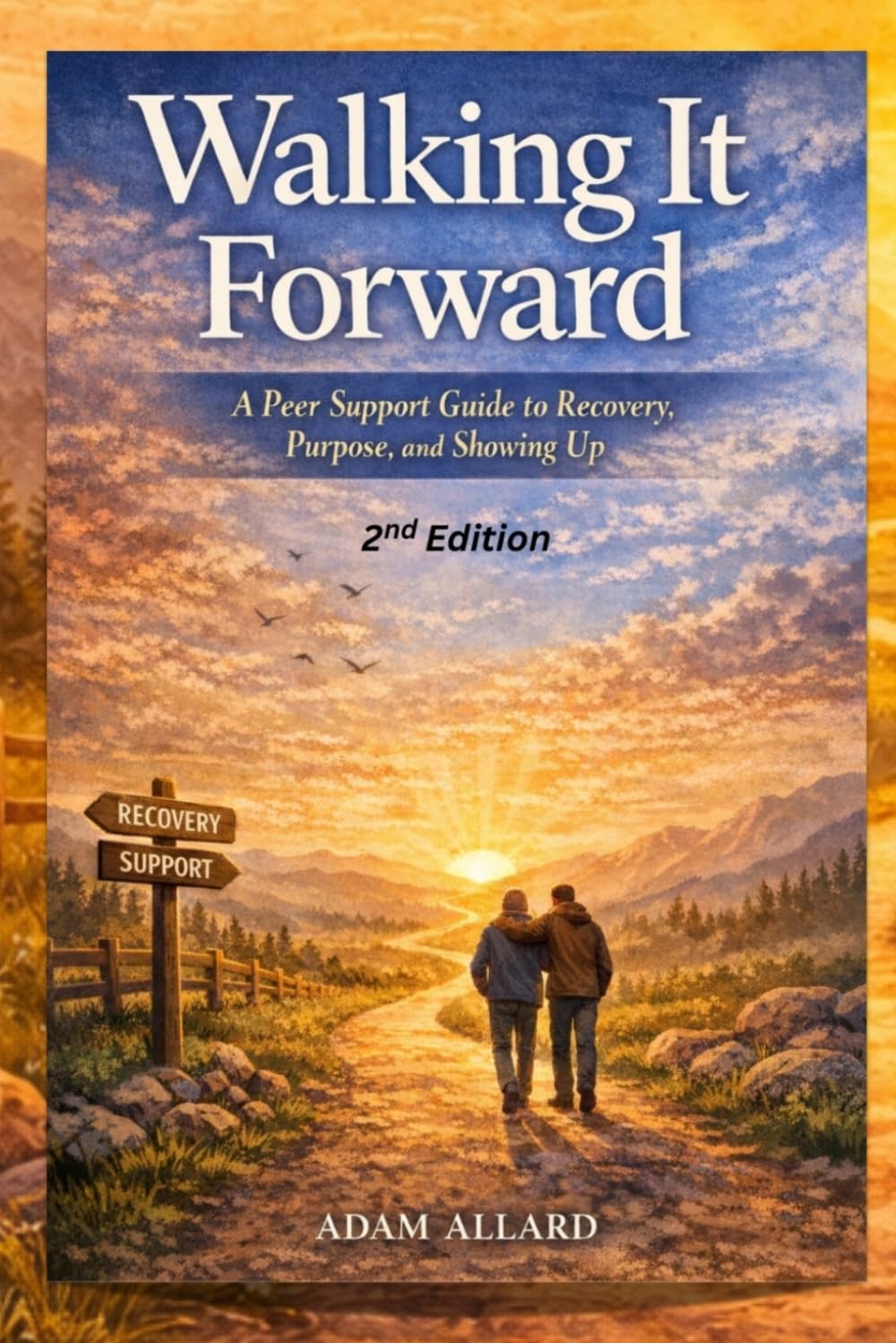 Walking It Forward: A Peer Support Guide to Recovery, Purpose, and Showing Up, 2nd Edition
