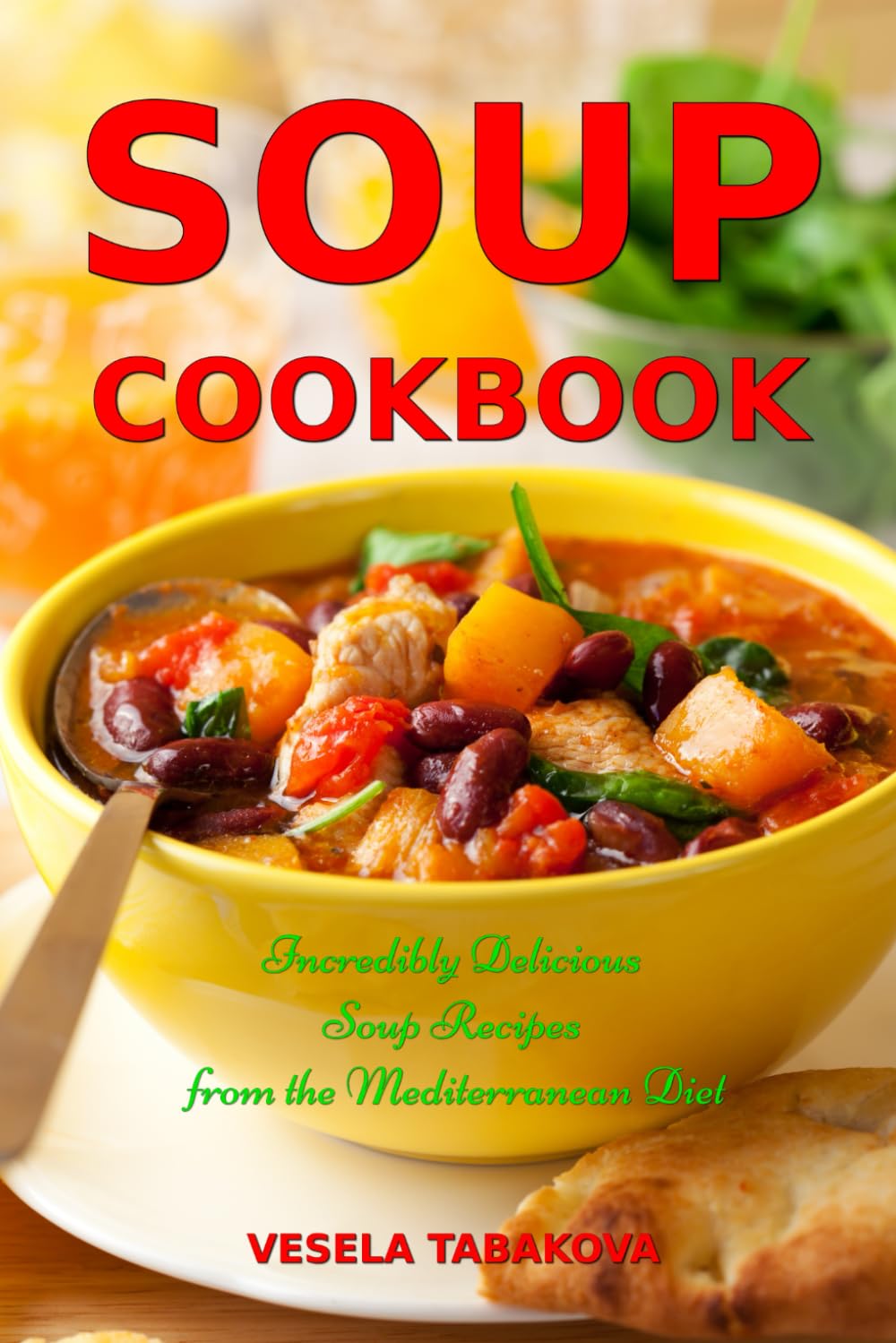 Soup Cookbook: Incredibly Delicious Soup Recipes from the Mediterranean Diet: Mediterranean Cookbook and Weight Loss for Beginners (Souping and Soup Diet for Weight Loss)