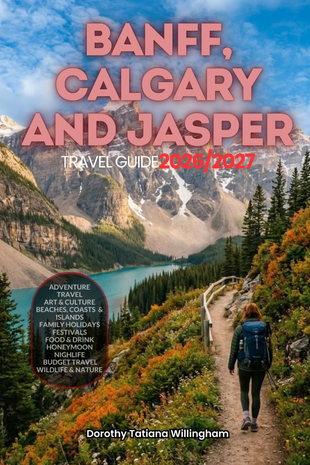 BANFF, CALGARY & JASPER TRAVEL GUIDE 2026/2027: Your Complete Arrival to Departure Guide to Banff, Calgary & Jasper, Designed to Help You Explore More ... Budget Planning, and Top Attractions.
