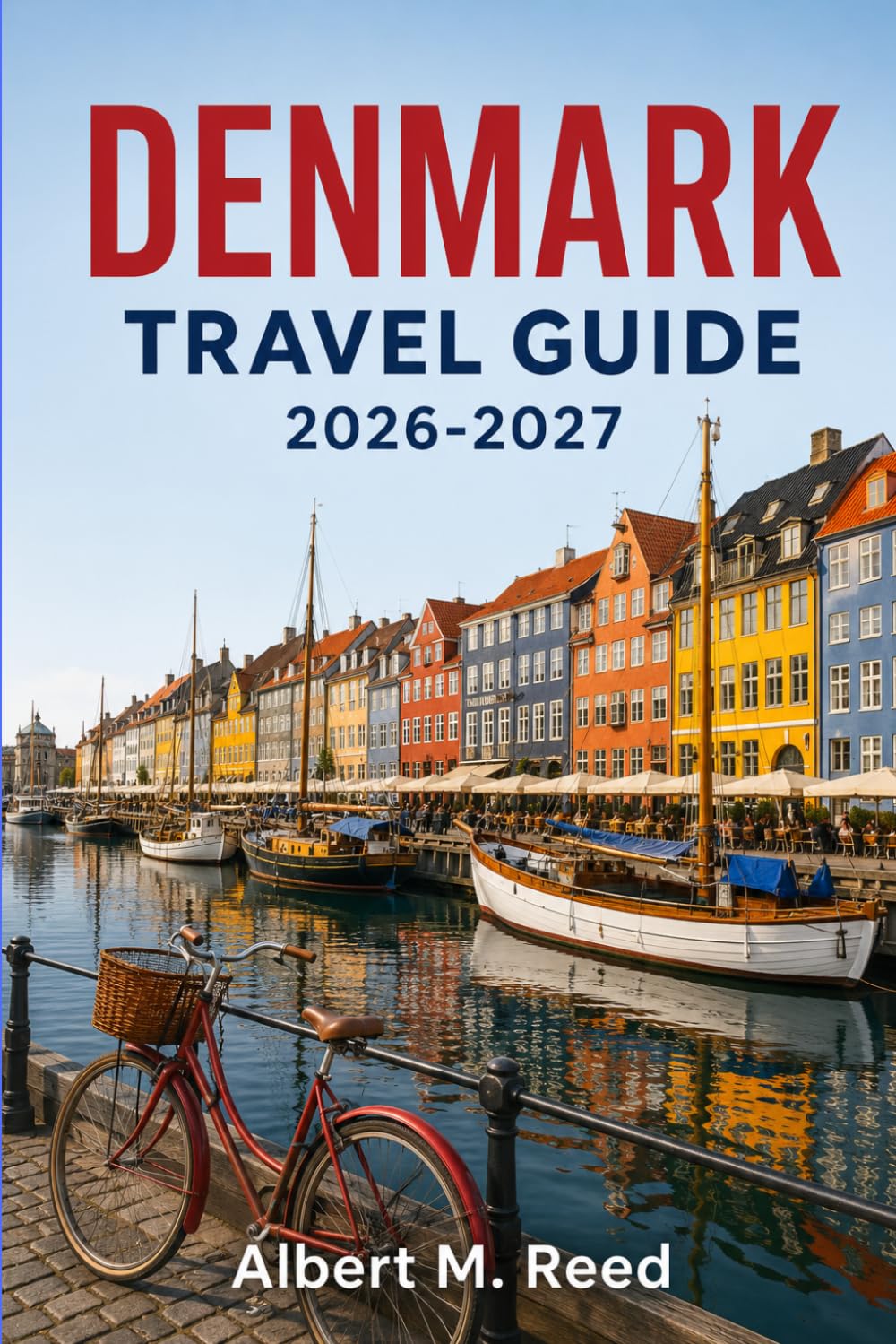 DENMARK TRAVEL GUIDE 2026-2027: A Region by Region Companion to Copenhagen, Aarhus, and the Danish Isles