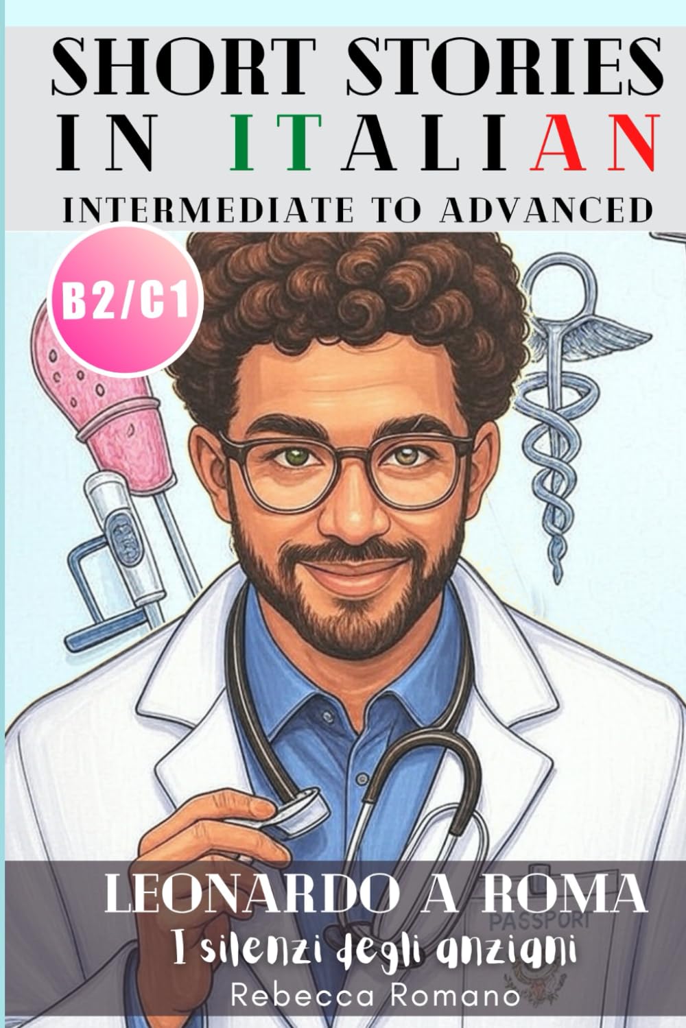 Leonardo a Roma - I silenzi degli anziani (Short Stories in Italian for Intermediate to Advanced Level): Graded Italian reader, B2 - C1 CEFR Levels to
