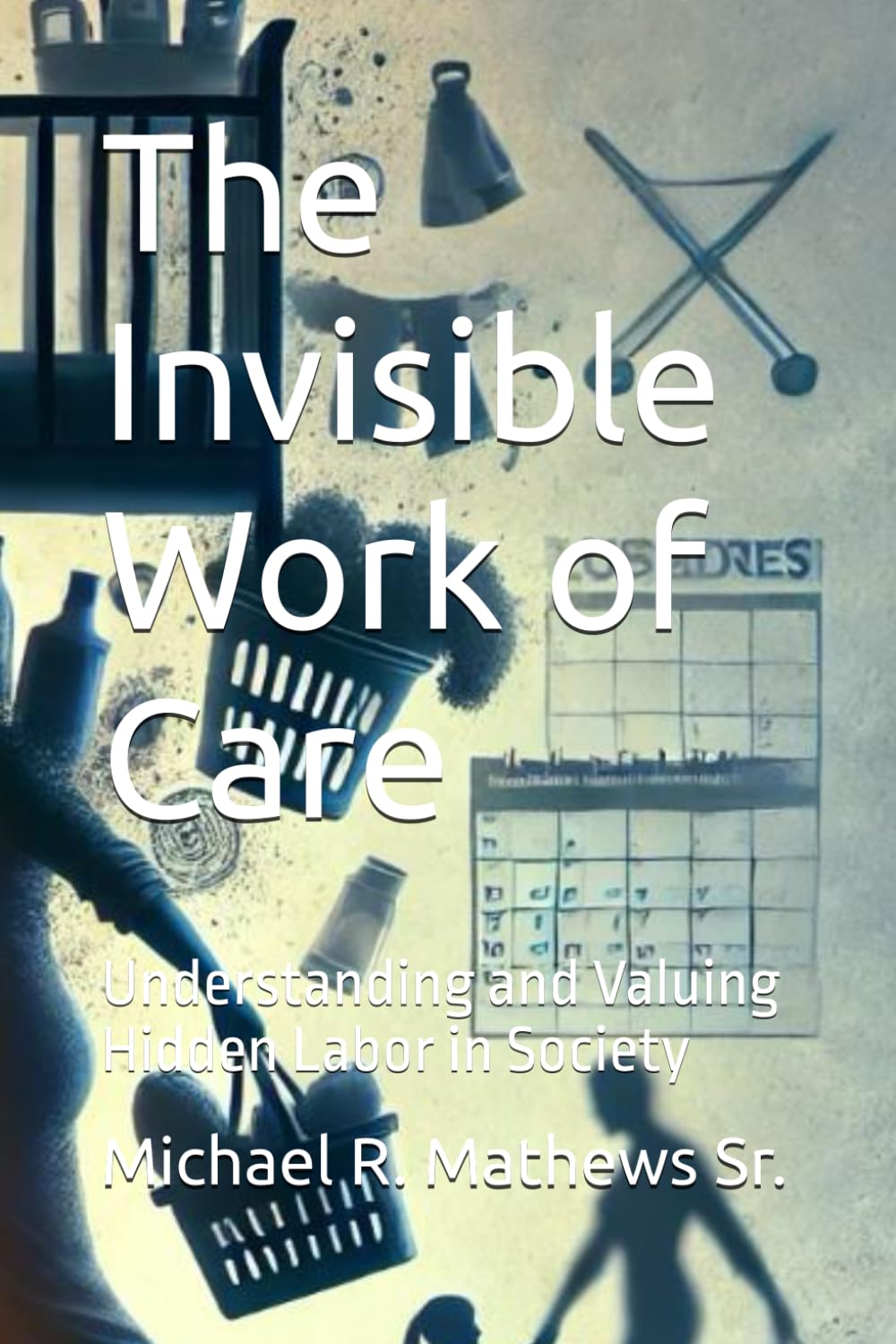 The Invisible Work of Care: Understanding and Valuing Hidden Labor in Society