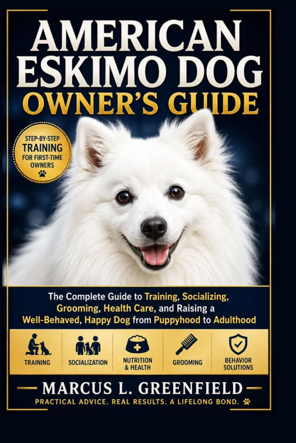 AMERICAN ESKIMO DOG OWNER’S GUIDE: The Complete Guide to Training, Socializing, Grooming, Health Care, and Raising a Well-Behaved, Happy Dog from Puppyhood to Adulthood