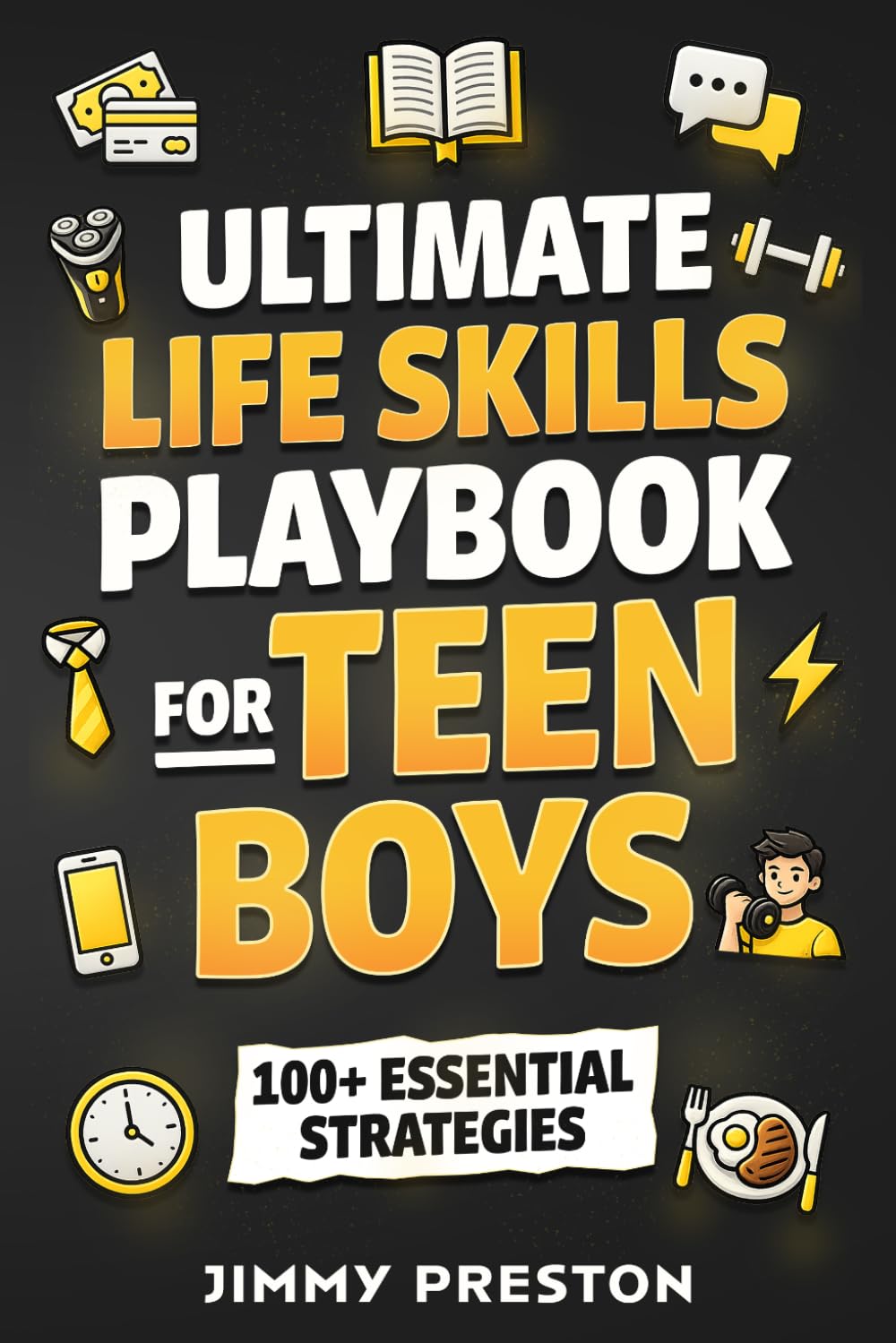 Ultimate Life Skills Playbook for Teen Boys: 100+ Essential Strategies to Build Self-Confidence, Independence, Effective Communication, Money & Time Management Skills (Self-Help Gift Books for Teens)