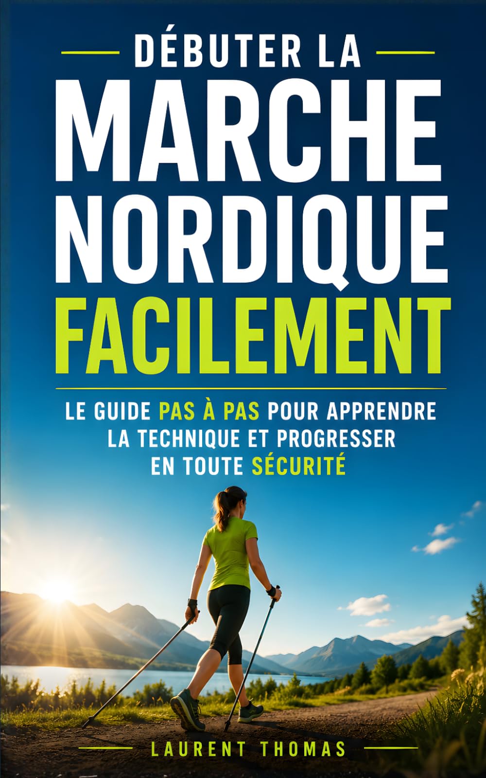 Débuter la Marche Nordique Facilement: Le Guide Pas à Pas pour Apprendre la Technique et Progresser en Toute Sécurité | La Marche Nordique Facile | ... | La Marche Nordique c'est Fantastique