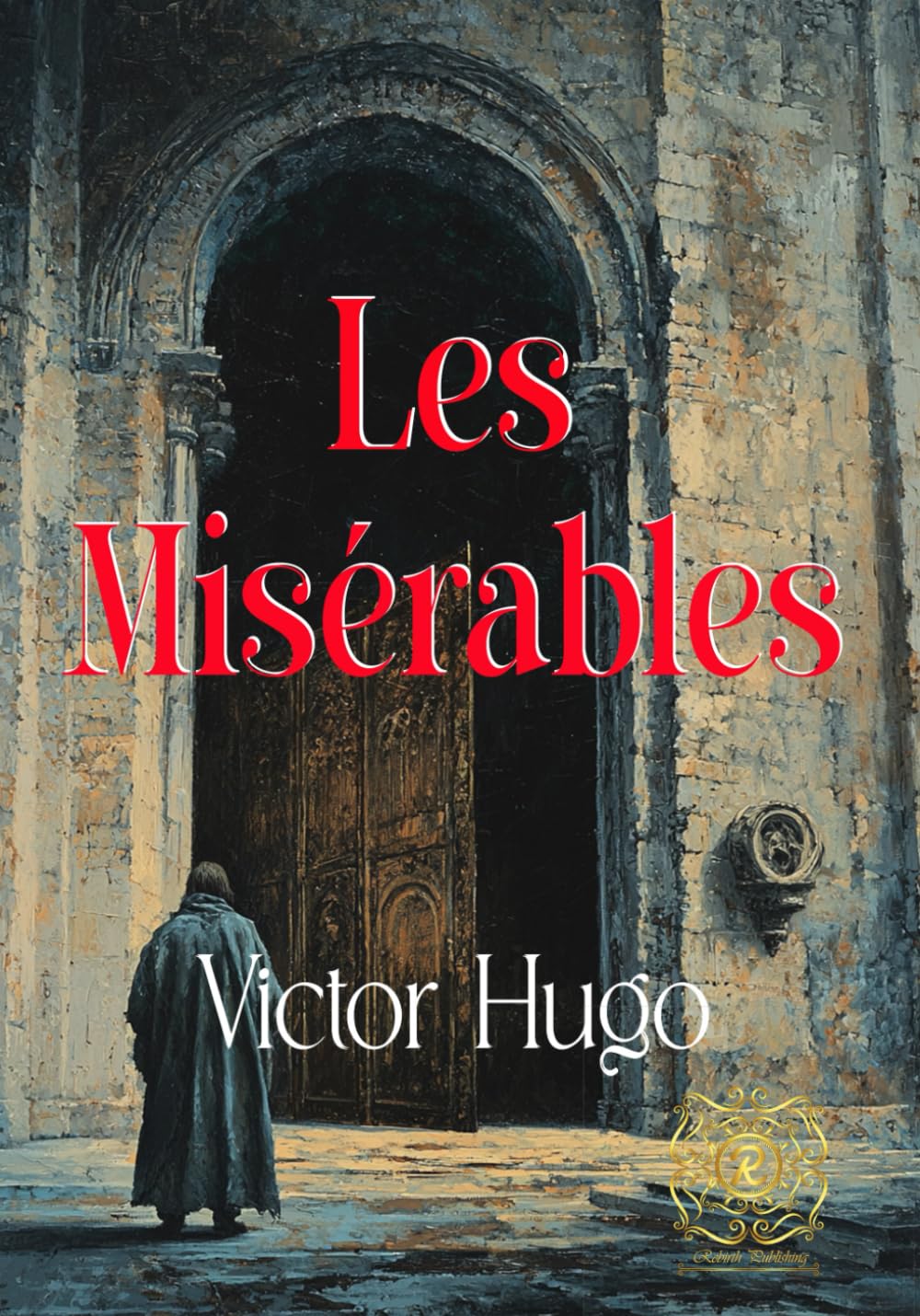 Les Misérables: Rebirth Special Edition | The Full 1862 Text | Annotated