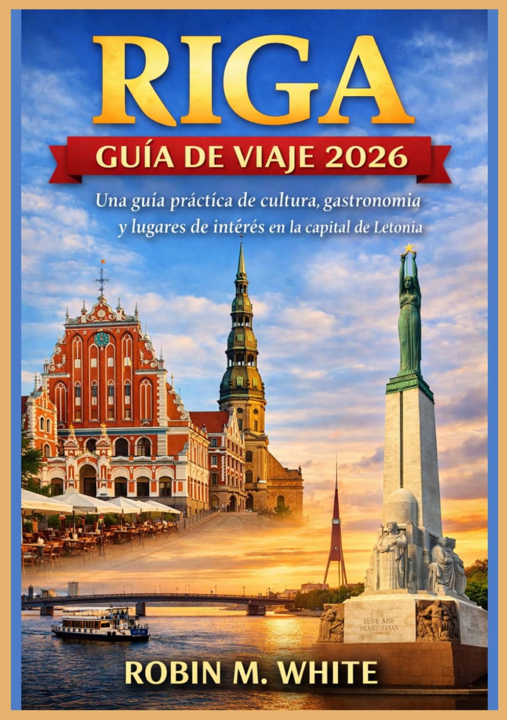 RIGA GUÍA DE VIAJE 2026: Desde el casco antiguo hasta las escapadas costeras: Una guía práctica de cultura, gastronomía y lugares de interés en la capital de Letonia