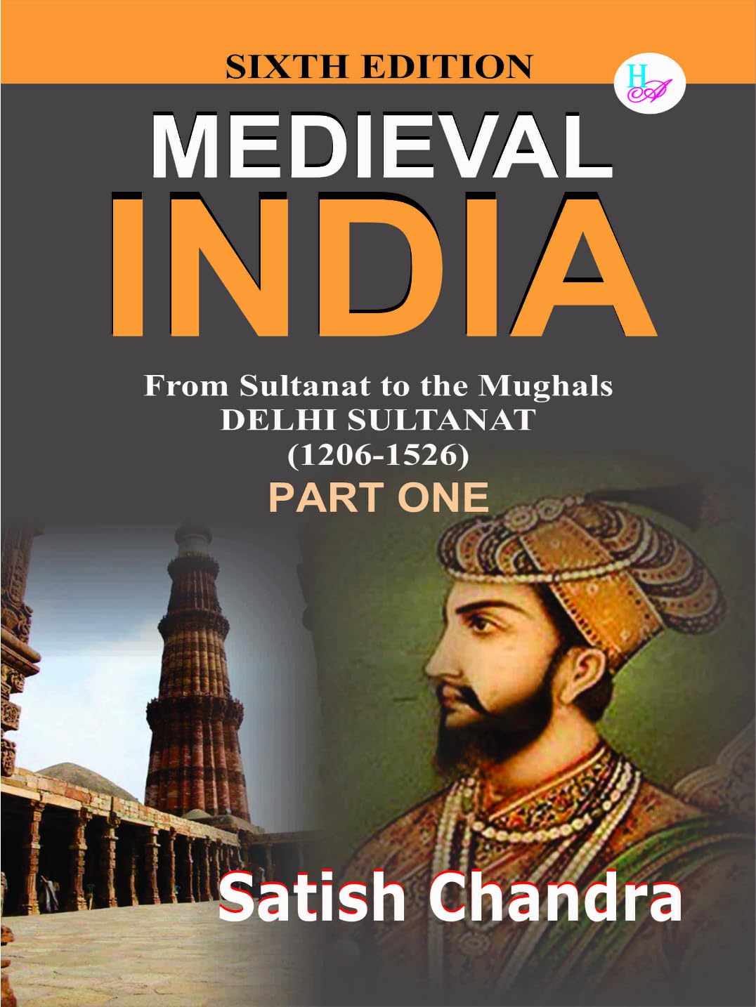 Medieval INDIA:From Sultanat to the Mughals Delhi Sultanat(1206-1526)Part-1(Paperback) Unknown Binding – 1 January 2019