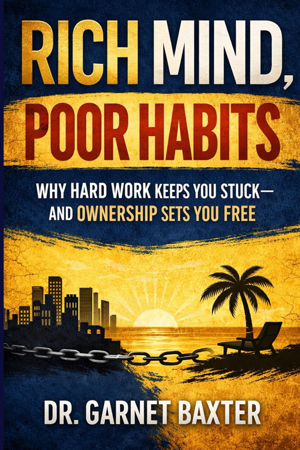 Rich Mind, Poor Habits: Why Hard Work Keeps You Stuck and Ownership sets You Free