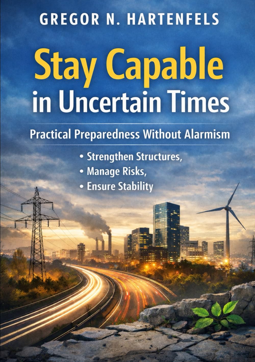 Stay Capable in Uncertain Times: Practical Preparedness Without Alarmism - Strenthen Structures, Manage Risks & Ensure Stability