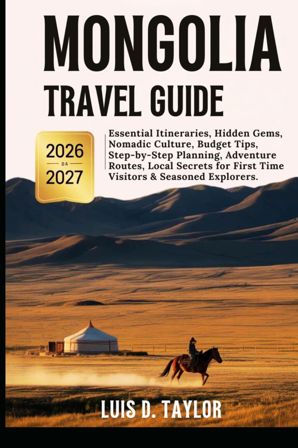 Mongolia Travel Guide 2026-2027: Essential Itineraries, Hidden Gems, Nomadic Culture, Budget Tips, Step-by-Step Planning, Adventure Routes, Local Secrets for First-Time Visitors & Seasoned Explorers