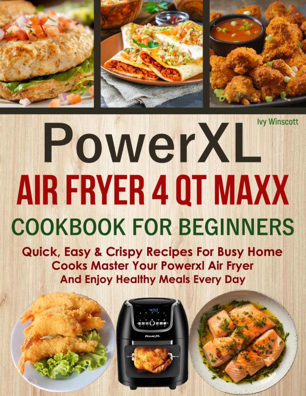 PowerXL Air Fryer 4 QT Maxx Cookbook For Beginners: Quick, Easy & Crispy Recipes for Busy Home Cooks Master Your PowerXL Air Fryer and Enjoy Healthy Meals Every Day.