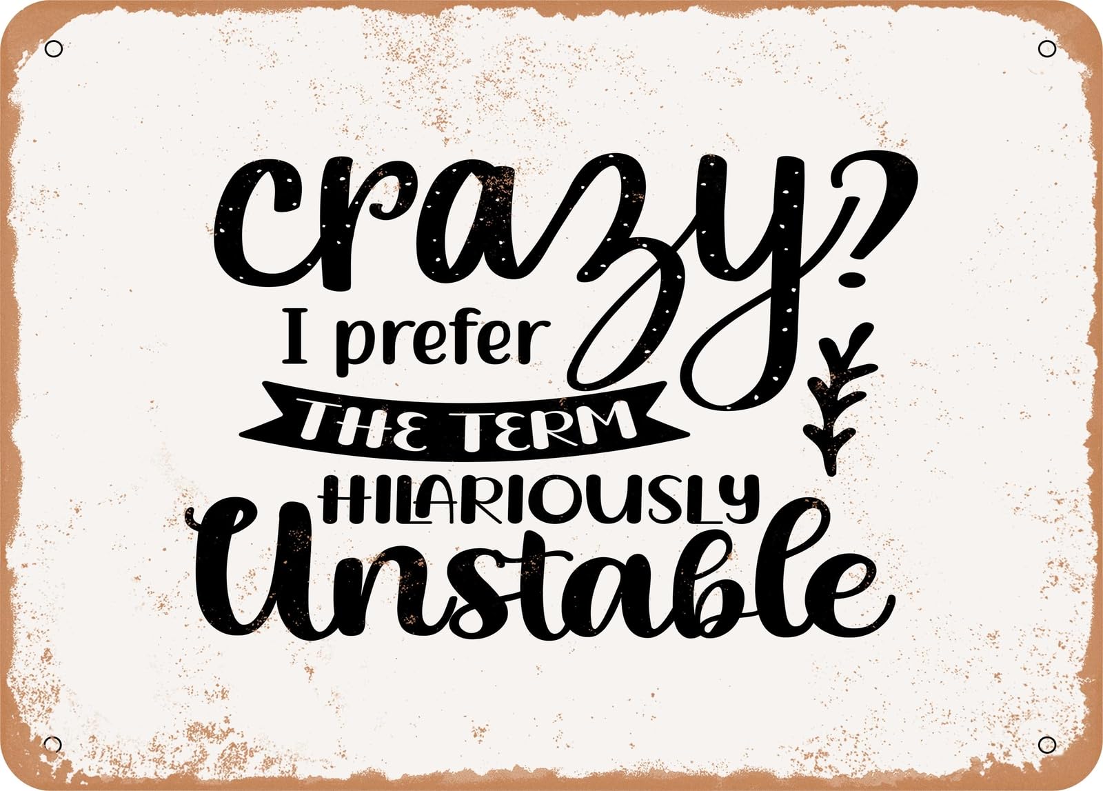 Metal Sign - Crazy I Prefer the Term Hilariously Unstable - Vintage Look Sign home decor