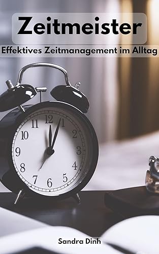 Zeitmeister: Effektives Zeitmanagement im Alltag (German Edition)