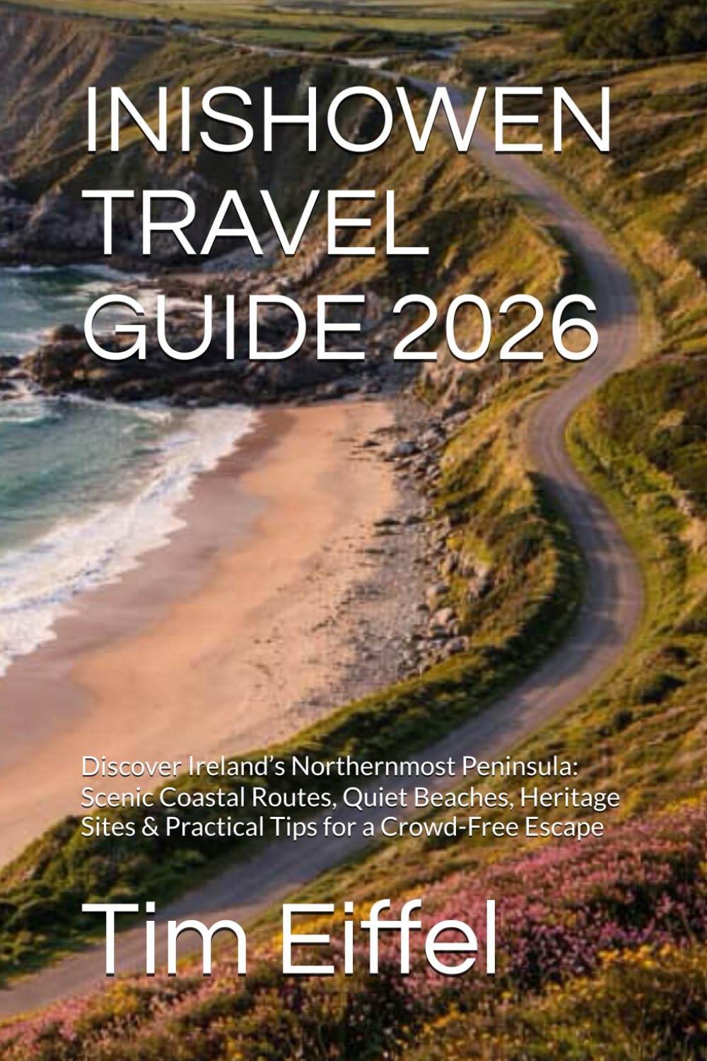 INISHOWEN TRAVEL GUIDE 2026: Discover Ireland’s Northernmost Peninsula: Scenic Coastal Routes, Quiet Beaches, Heritage Sites & Practical Tips for a Crowd-Free Escape