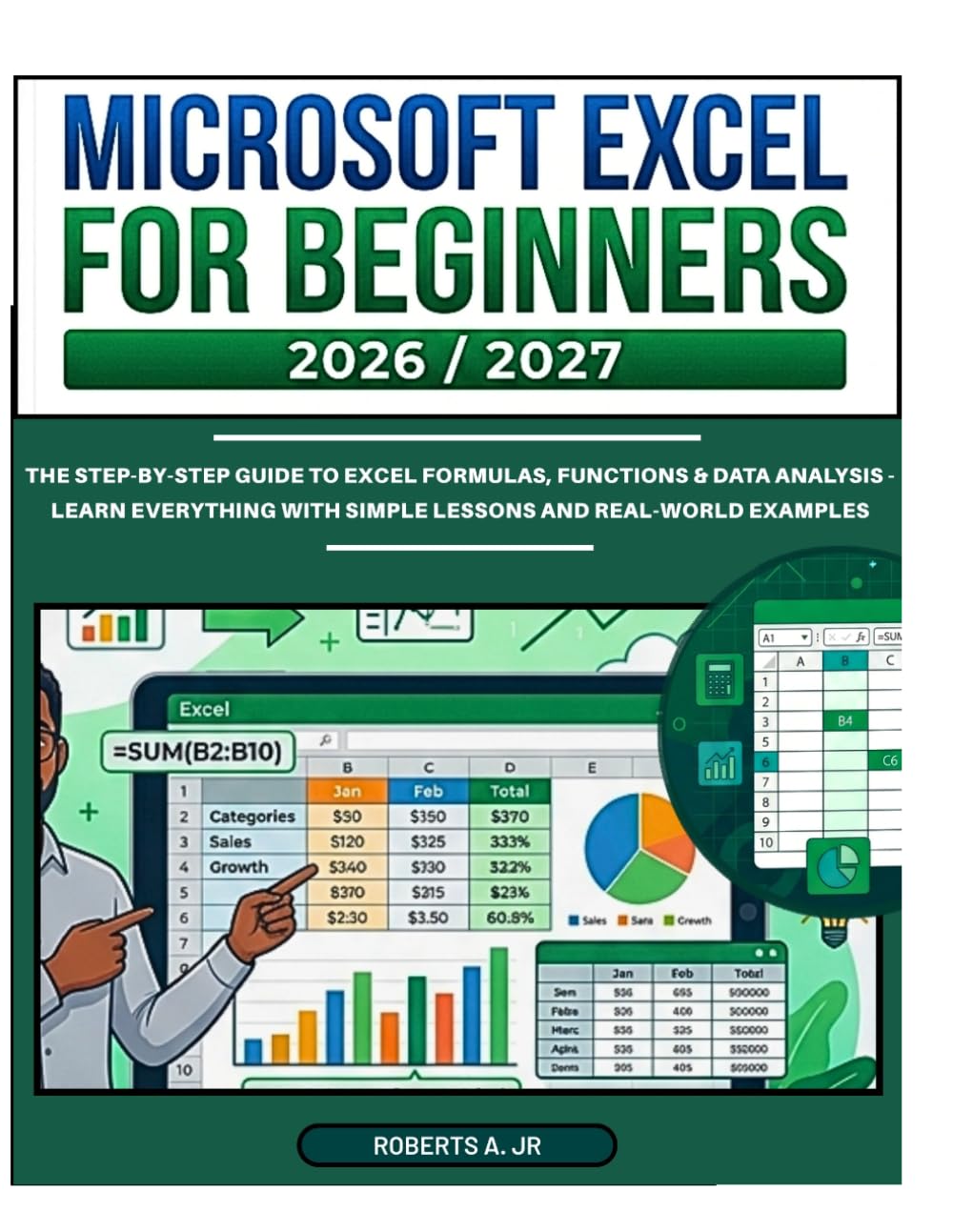 MICROSOFT EXCEL FOR BEGINNERS 2026/2027: The Step-by-Step Guide to Excel Formulas, Functions & Data Analysis - Learn Everything with Simple Lessons and Real-World Examples