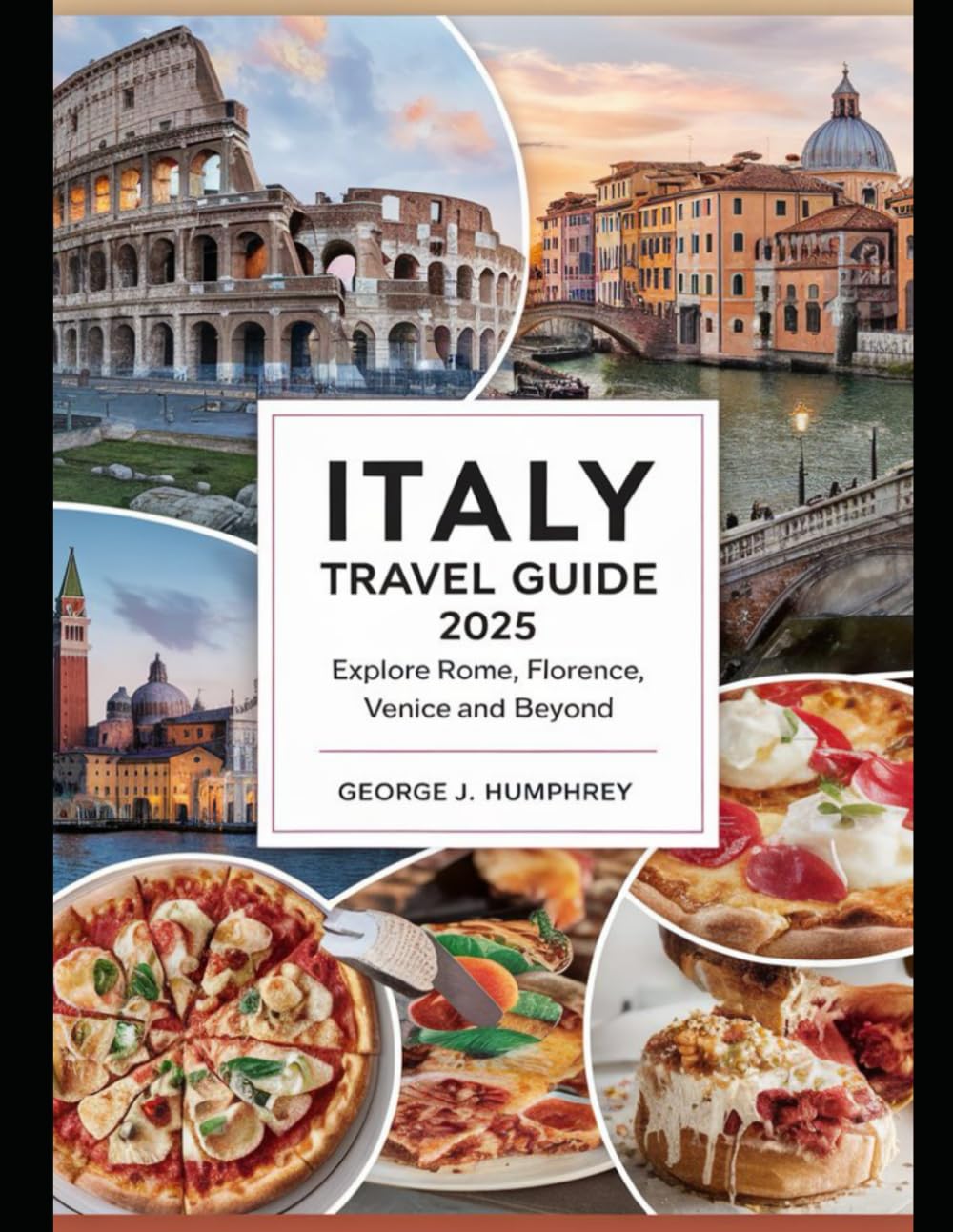 Italy Travel Guide 2025: Explore Rome, Florence, Venice and Beyond
