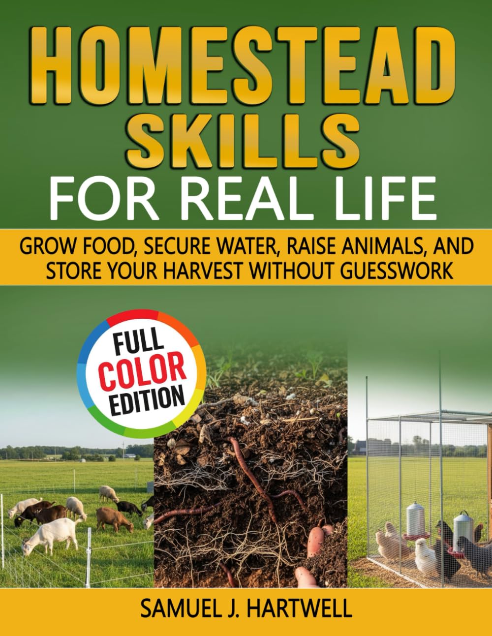 Homestead Skills for Real Life: Grow Food, Secure Water, Raise Animals, and Store Your Harvest Without Guesswork