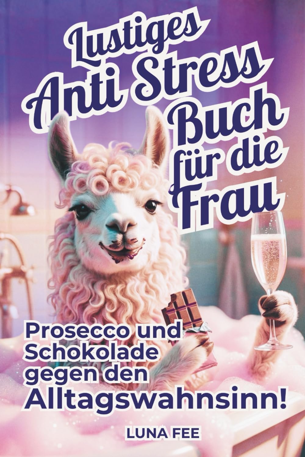 Anti Stress Buch für die Frau - Prosecco und Schokolade gegen den Alltagswahnsinn: Lustiges Geschenkbuch für die entspannte Frau