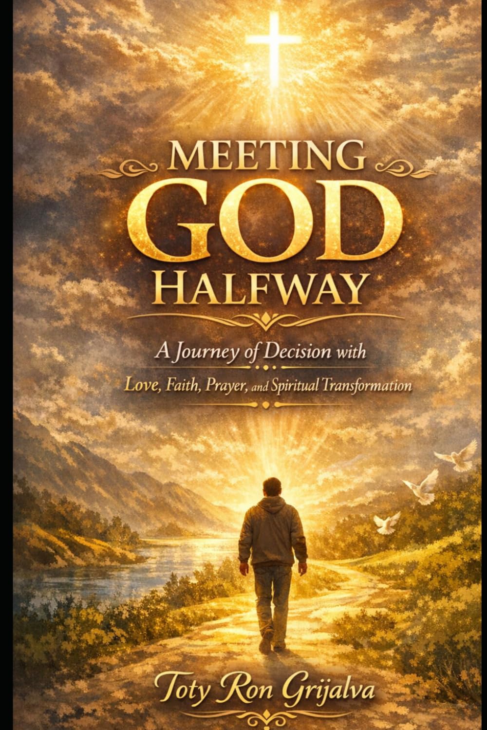 MEETING GOD HALFWAY: A Journey of Decision with Love, Faith, Prayer, and Spiritual Transformation (Colección Camino de Oración)