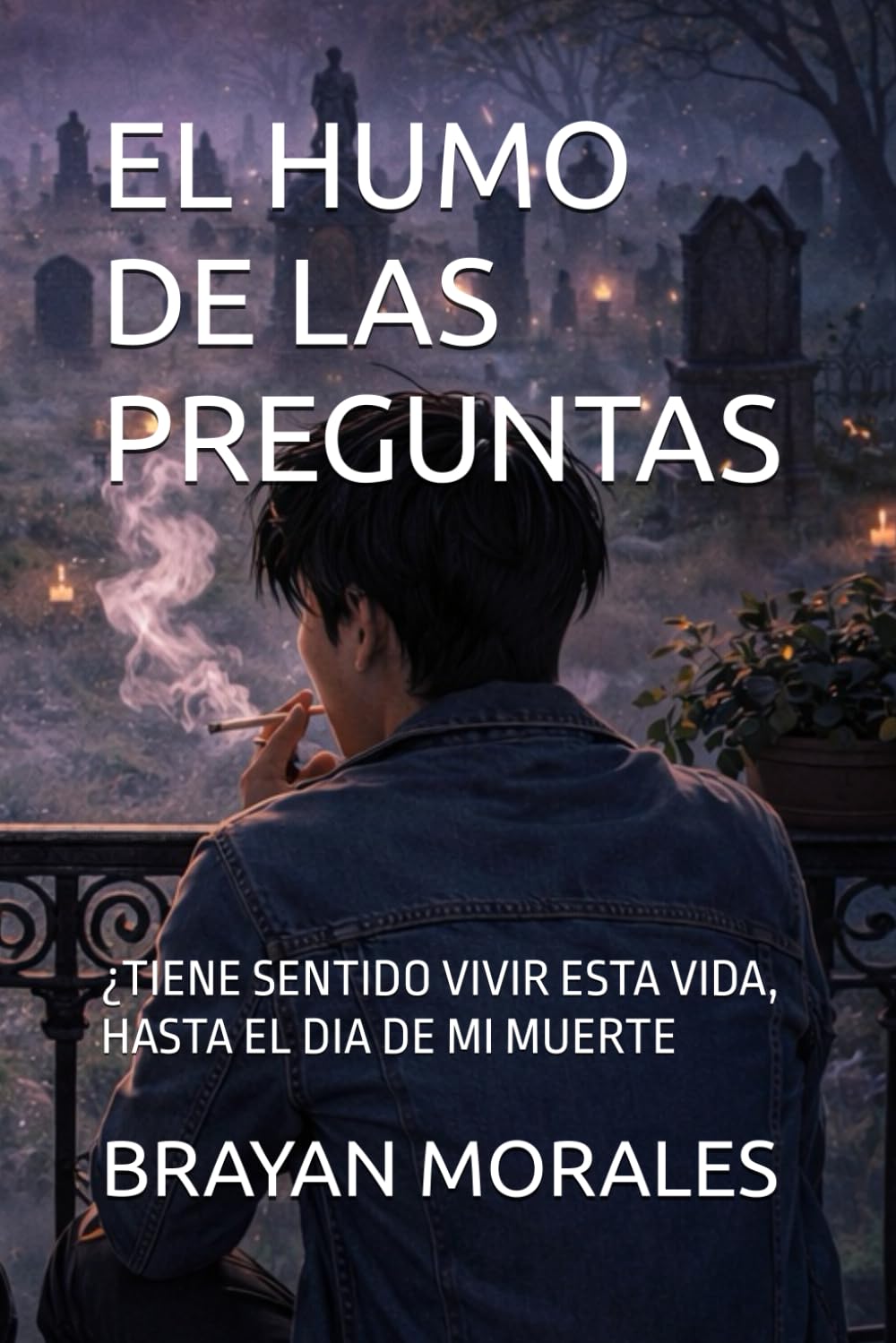 EL HUMO DE LAS PREGUNTAS: ¿TIENE SENTIDO VIVIR ESTA VIDA, HASTA EL DIA DE MI MUERTE: 1