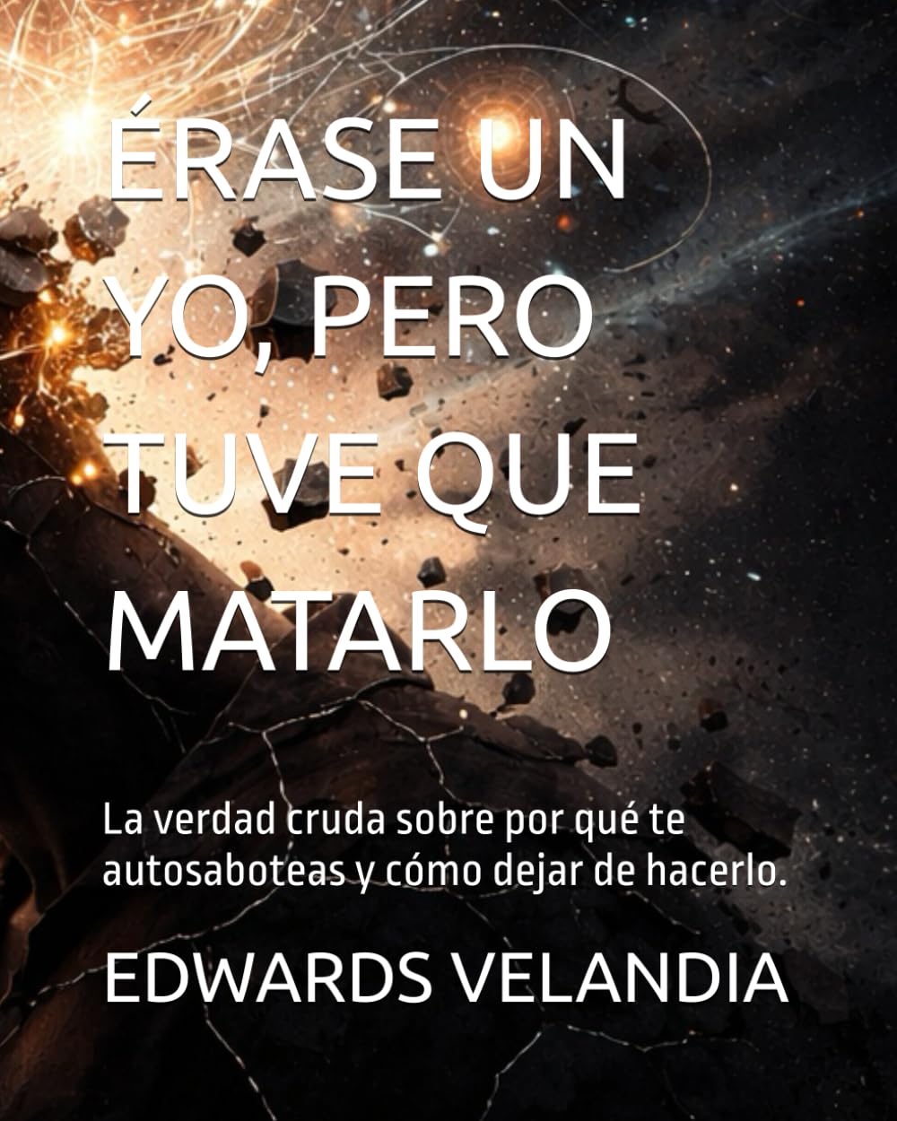 ÉRASE UN YO, PERO TUVE QUE MATARLO: La verdad cruda sobre por qué te autosaboteas y cómo dejar de hacerlo.