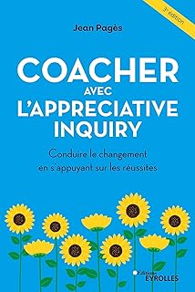 Coacher avec l'Appreciative Inquiry: Conduire le changement en s'appuyant sur les réussites