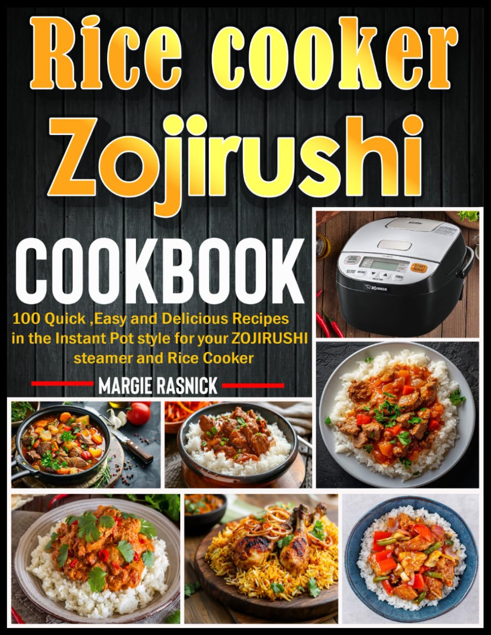 Zojirushi Rice cooker Cookbook: 100 Quick and Easy Delicious Recipes in the Instant Pot style for your ZOJIRUSHI steamer and Rice Cooker
