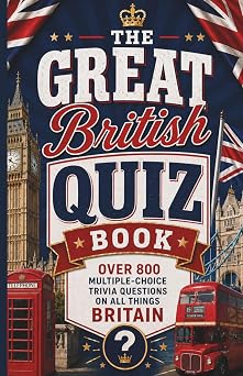 The Great British Quiz Book Over 800 Multiple-Choice Trivia Questions On All Things Britain
