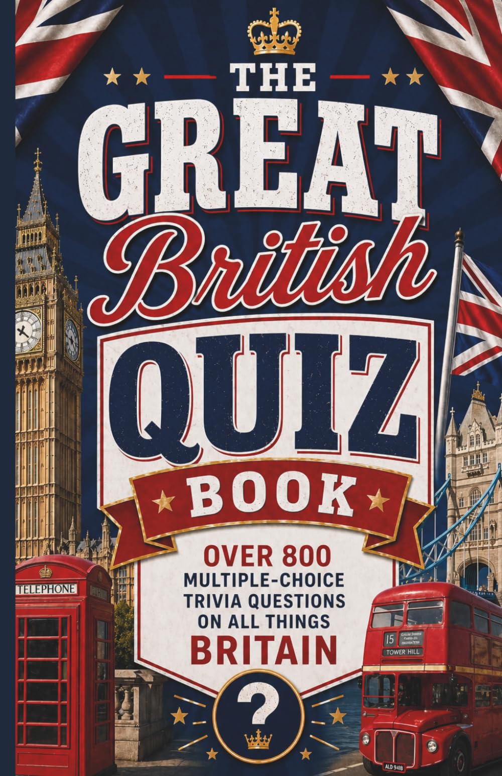 The Great British Quiz Book: Over 800 Multiple-Choice Trivia Questions On All Things Britain