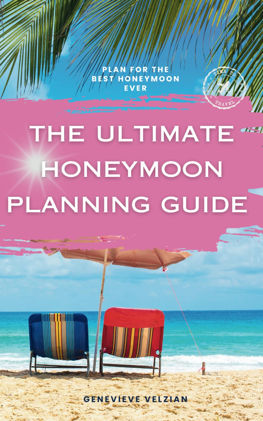 The Ultimate Honeymoon Planning Guide: Plan, Budget, and Create the Best Honeymoon Ever