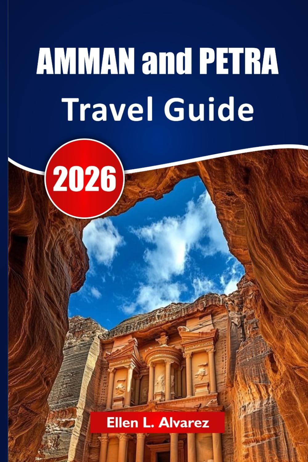 AMMAN and PETRA TRAVEL GUIDE 2026: Discover Ancient Ruins, Desert Landscapes, Local Cuisine, Cultural Sites, and Trip Planning Tips for Your Jordan Journey